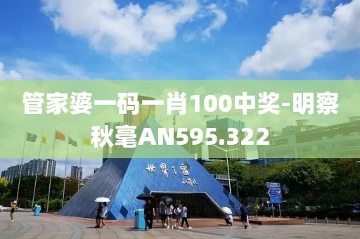 管家婆一码一肖100中奖-明察秋毫AN595.322