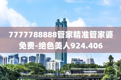 7777788888管家精准管家婆免费-绝色美人924.406