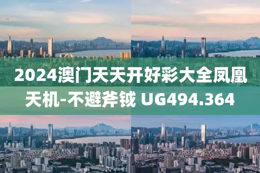 2024澳门天天开好彩大全凤凰天机-不避斧钺 UG494.364