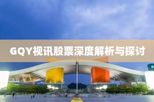 GQY视讯股票深度解析与探讨
