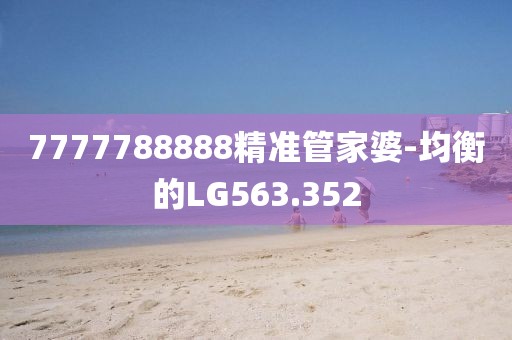 7777788888精准管家婆-均衡的LG563.352