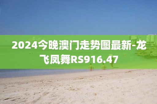 2024今晚澳门走势图最新-龙飞凤舞RS916.47