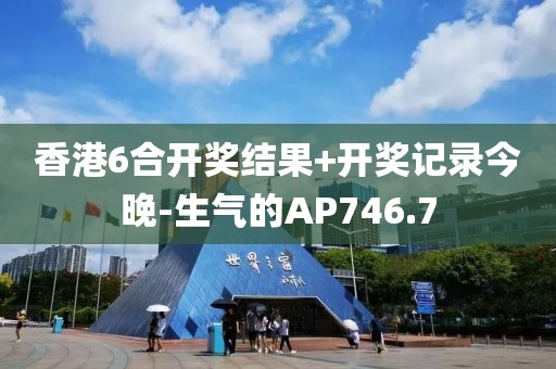 香港6合开奖结果+开奖记录今晚-生气的AP746.7