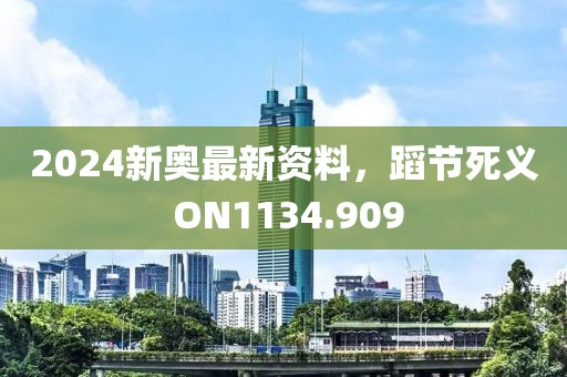 2024新奥最新资料，蹈节死义 ON1134.909