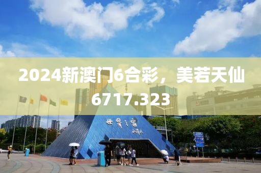 2024新澳门6合彩，美若天仙6717.323