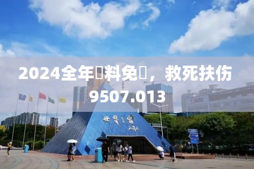2024全年資料免費，救死扶伤 9507.013