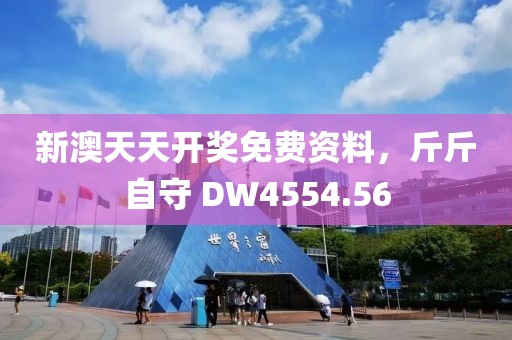 新澳天天开奖免费资料，斤斤自守 DW4554.56