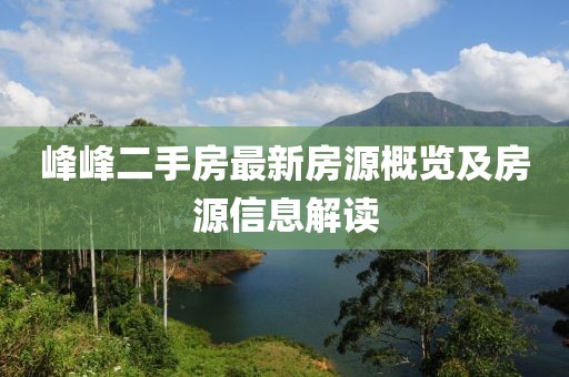 峰峰二手房最新房源概览及房源信息解读
