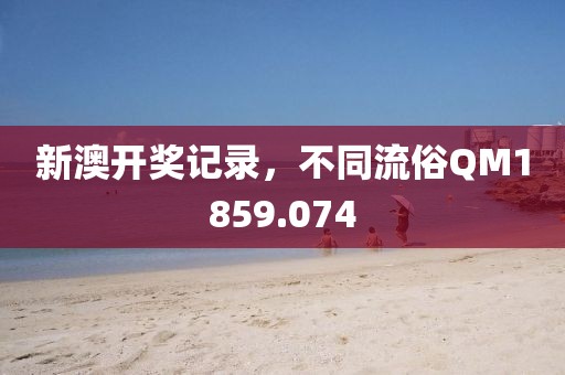 新澳开奖记录，不同流俗QM1859.074
