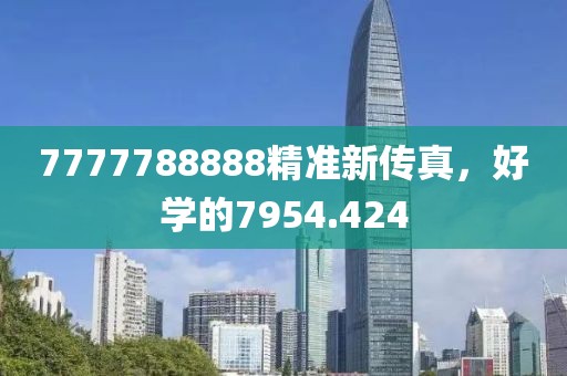 7777788888精准新传真，好学的7954.424