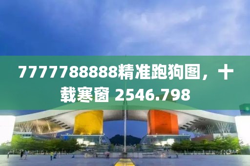 7777788888精准跑狗图，十载寒窗 2546.798