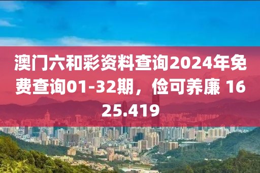澳门六和彩资料查询2024年免费查询01-32期，俭可养廉 1625.419
