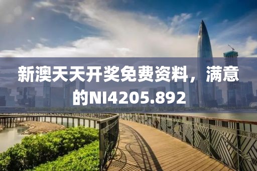 新澳天天开奖免费资料，满意的NI4205.892