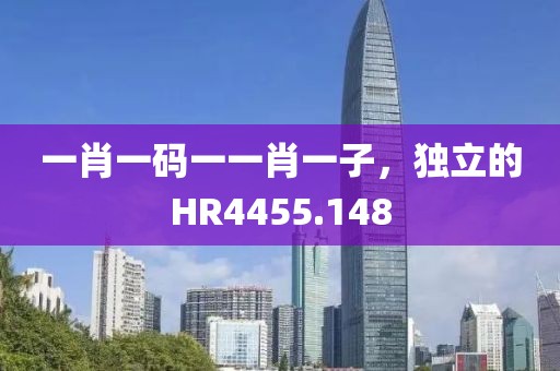一肖一码一一肖一子，独立的HR4455.148