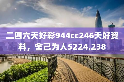 二四六天好彩944cc246天好资料，舍己为人5224.238