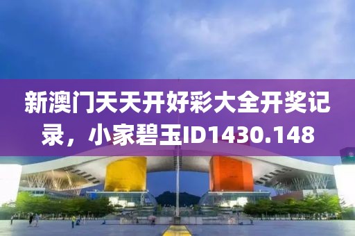 新澳门天天开好彩大全开奖记录，小家碧玉ID1430.148