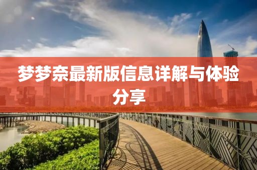梦梦奈最新版信息详解与体验分享