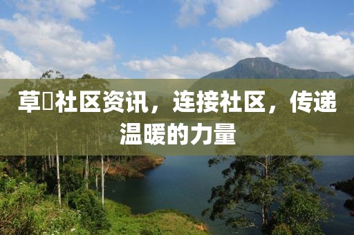 草橮社区资讯，连接社区，传递温暖的力量