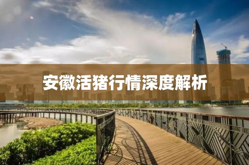 安徽活猪行情深度解析