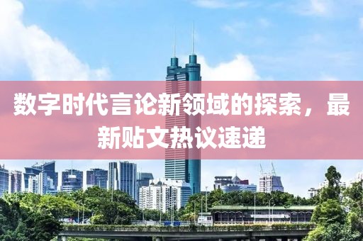 数字时代言论新领域的探索，最新贴文热议速递