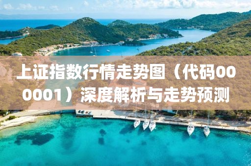 上证指数行情走势图（代码000001）深度解析与走势预测