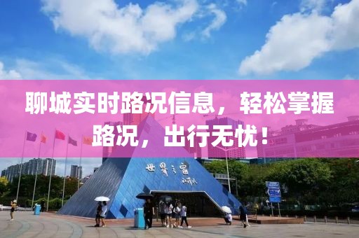 聊城实时路况信息，轻松掌握路况，出行无忧！
