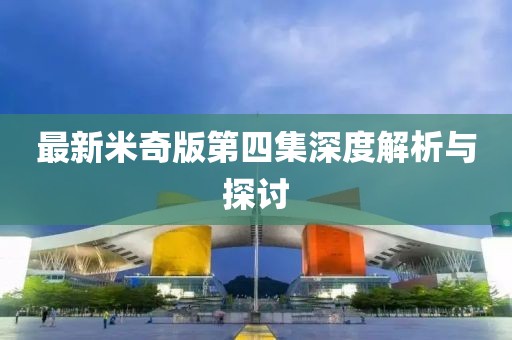 最新米奇版第四集深度解析与探讨