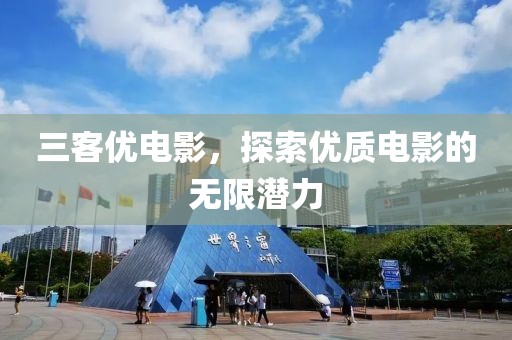 三客优电影，探索优质电影的无限潜力