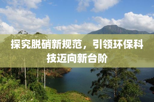 探究脱硝新规范，引领环保科技迈向新台阶