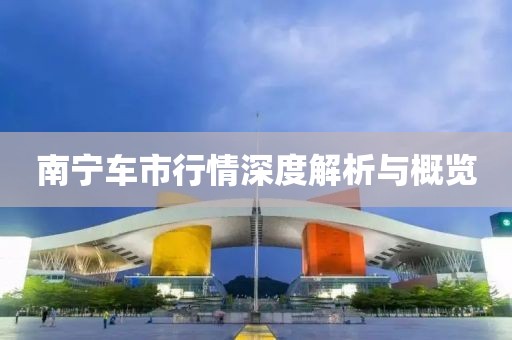 南宁车市行情深度解析与概览