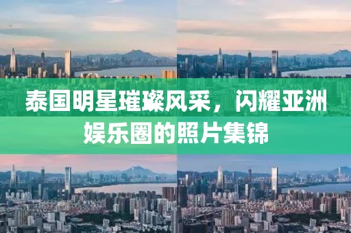 泰国明星璀璨风采，闪耀亚洲娱乐圈的照片集锦