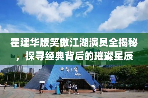 霍建华版笑傲江湖演员全揭秘，探寻经典背后的璀璨星辰