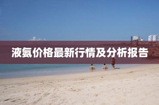 液氨价格最新行情及分析报告