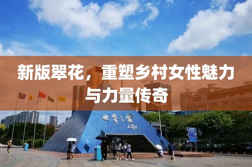 新版翠花，重塑乡村女性魅力与力量传奇