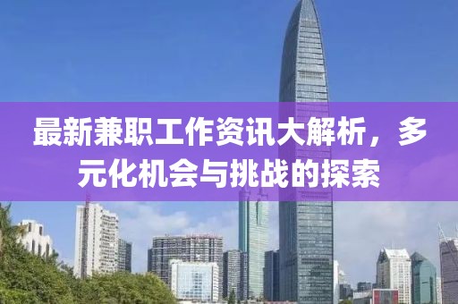 最新兼职工作资讯大解析，多元化机会与挑战的探索