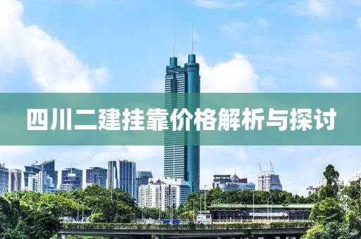 四川二建挂靠价格解析与探讨