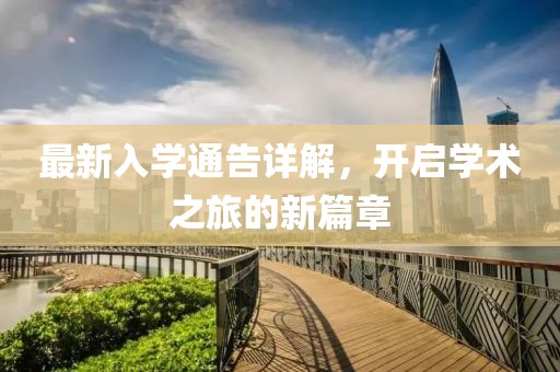 最新入学通告详解，开启学术之旅的新篇章