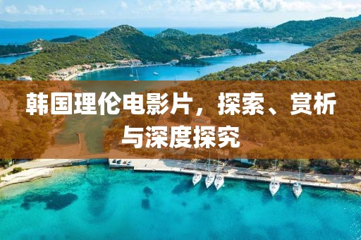 韩国理伦电影片，探索、赏析与深度探究