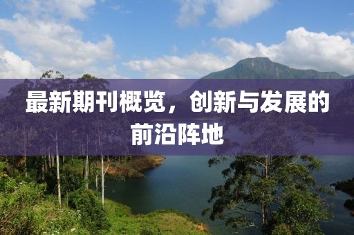 最新期刊概览，创新与发展的前沿阵地