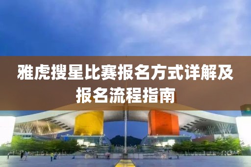 雅虎搜星比赛报名方式详解及报名流程指南