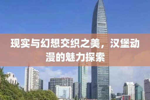 现实与幻想交织之美，汉堡动漫的魅力探索