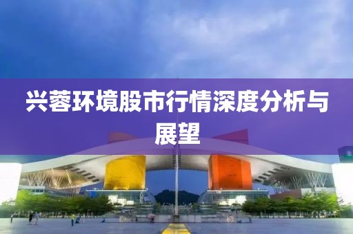 兴蓉环境股市行情深度分析与展望