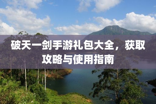破天一剑手游礼包大全，获取攻略与使用指南