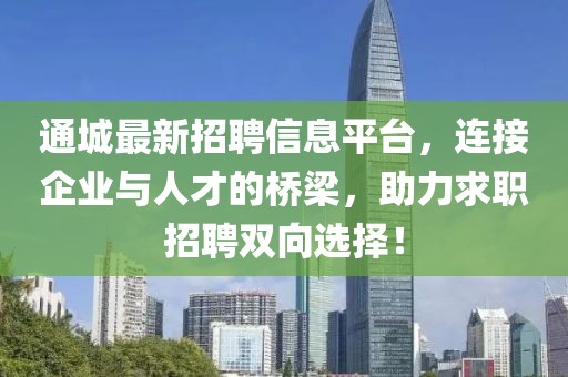 通城最新招聘信息平台，连接企业与人才的桥梁，助力求职招聘双向选择！