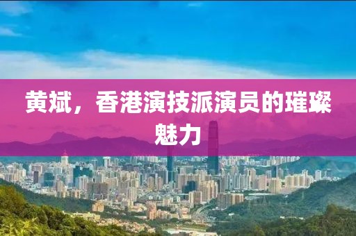 黄斌，香港演技派演员的璀璨魅力