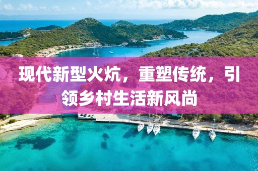 现代新型火炕，重塑传统，引领乡村生活新风尚