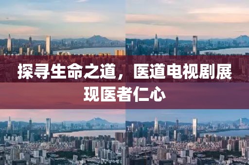 探寻生命之道，医道电视剧展现医者仁心