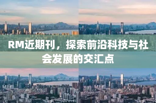 RM近期刊，探索前沿科技与社会发展的交汇点
