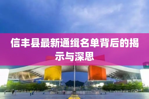 信丰县最新通缉名单背后的揭示与深思