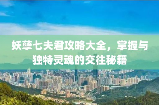 妖孽七夫君攻略大全，掌握与独特灵魂的交往秘籍
